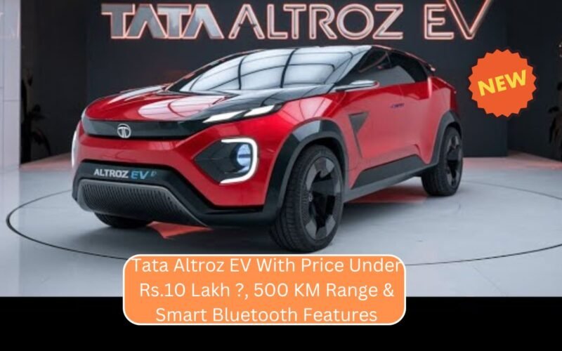 Tata Altroz EV With Price Under Rs.10 Lakh ?, 500 KM Range & Smart Bluetooth Features