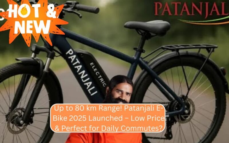 Up to 80 km Range! Patanjali E-Bike 2025 Launched – Low Price & Perfect for Daily Commutes?