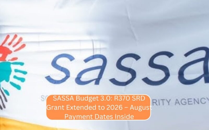 SASSA Budget 3.0: R370 SRD Grant Extended to 2026 – August Payment Dates Inside