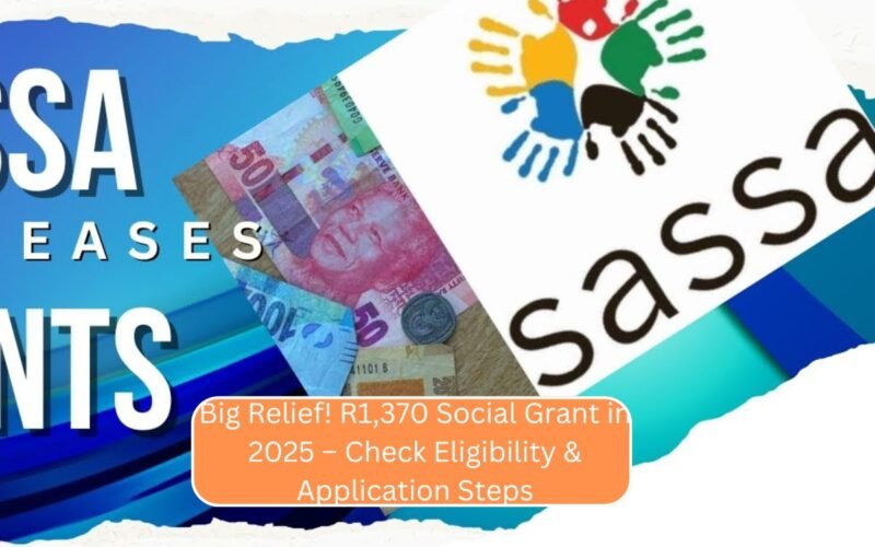 Big Relief! R1,370 Social Grant in 2025 – Check Eligibility & Application Steps