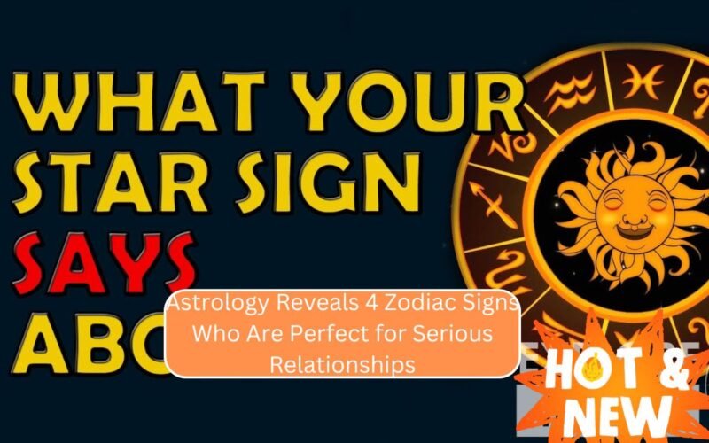 Astrology Reveals 4 Zodiac Signs Who Are Perfect for Serious Relationships