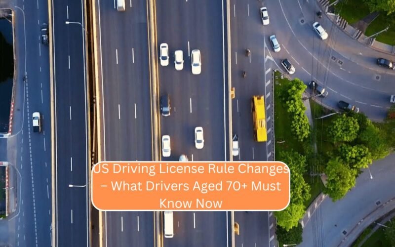 US Driving License Rule Changes – What Drivers Aged 70+ Must Know Now