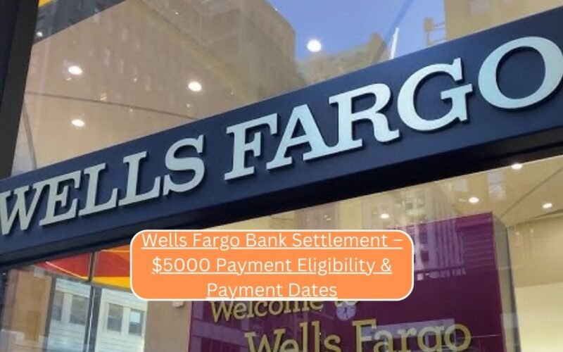 Wells Fargo Bank Settlement – $5000 Payment Eligibility & Payment Dates