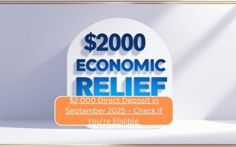 $2,000 Direct Deposit in September 2025 – Check If You’re Eligible and When IRS Will Pay