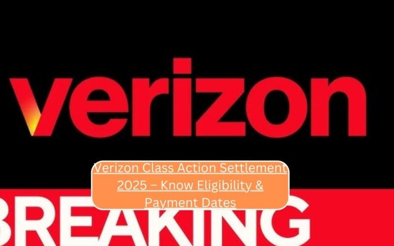 Verizon Class Action Settlement 2025 – Know Eligibility & Payment Dates